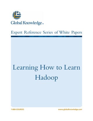 1-800-COURSESwww.globalknowledge.com
Expert Reference Series of White Papers
Learning How to Learn
Hadoop
 