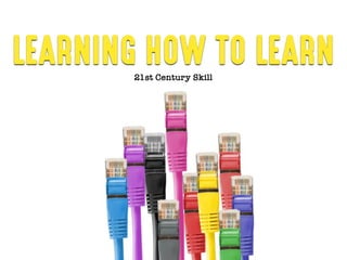LEARNING HOW TO LEARN21st Century Skill
 