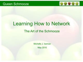 Learning How to Network The Art of the Schmooze Michelle J. Iseman May 2010 