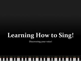 Learning How to Sing! Discovering your voice! 