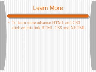 Learn More To learn more advance   HTML and CSS   click on this link   HTML CSS and XHTML 