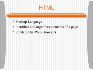 HTML Markup Language Identifies and organizes elements of a page Rendered by Web Browsers 