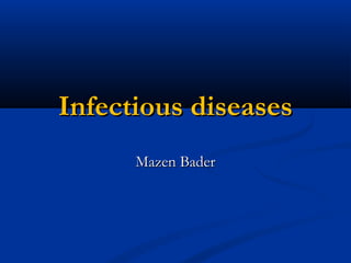 Infectious diseasesInfectious diseases
Mazen BaderMazen Bader
 