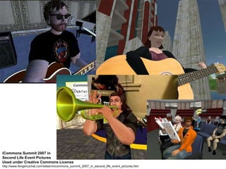 iCommons Summit 2007 in Second Life Event Pictures Used under Creative Commons License http://www.fengshuichat.com/sitearm/icommons_summit_2007_in_second_life_event_pictures.htm 