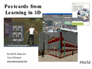 Postcards from Learning in 3D By Karl M. Kapp and  Tony O’Driscoll www.learningin3d.info #lrn3d 