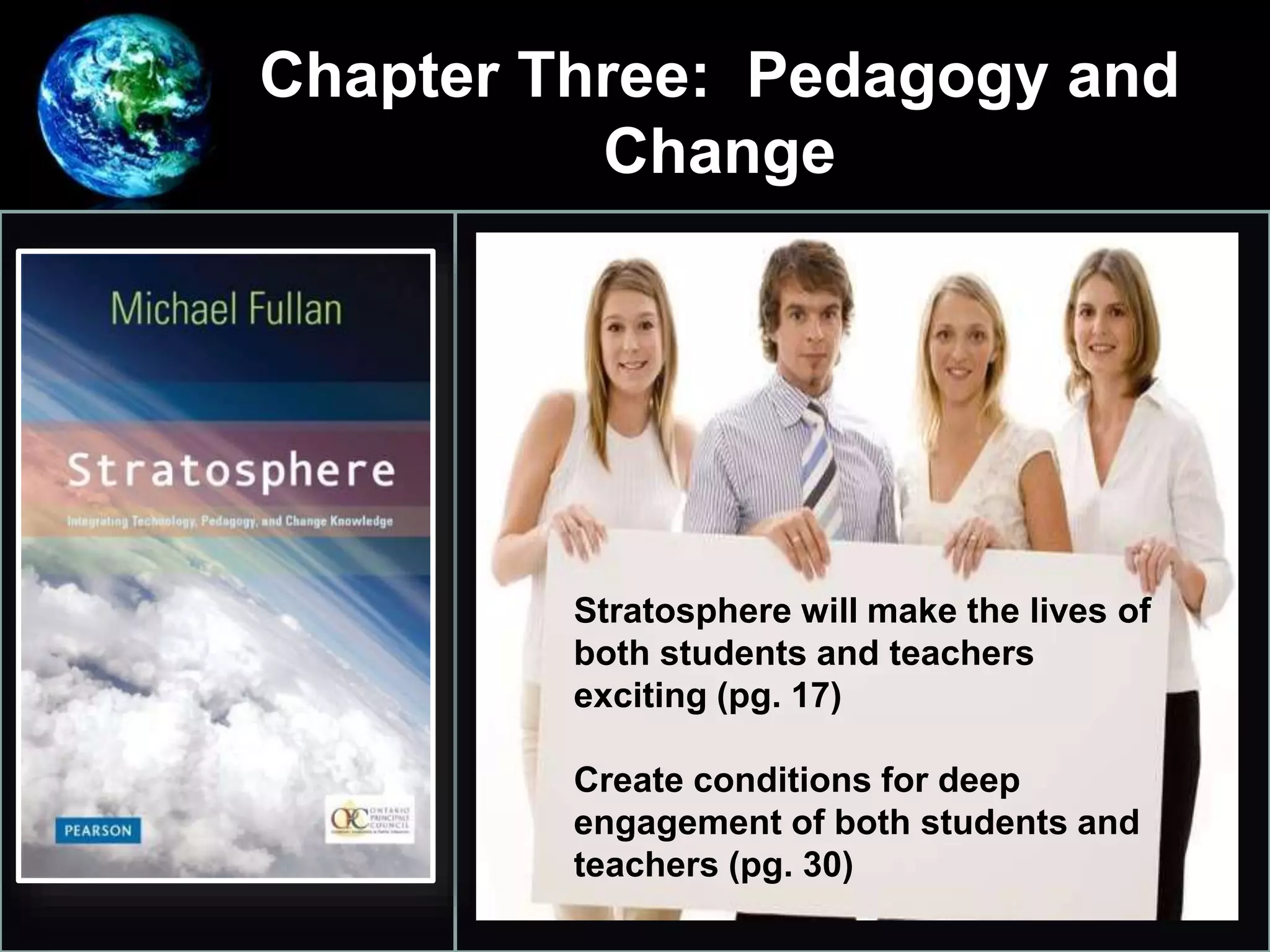 Chapter Three: Pedagogy and
Change
•
Stratosphere will make the lives of
both students and teachers
exciting (pg. 17)
Create conditions for deep
engagement of both students and
teachers (pg. 30)
 
