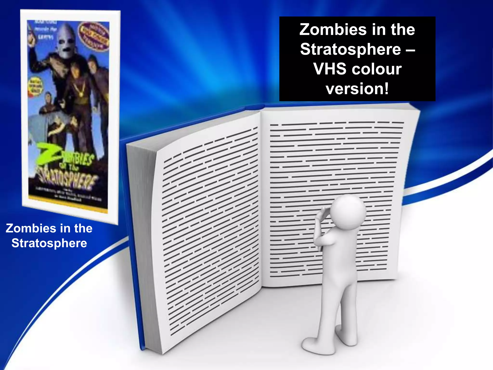Zombies in the
Stratosphere –
VHS colour
version!
Zombies in the
Stratosphere
 