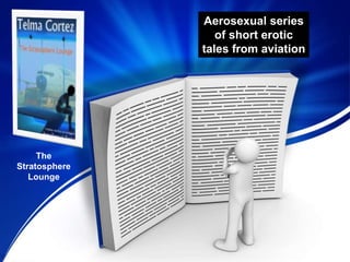 Aerosexual series
of short erotic
tales from aviation
The
Stratosphere
Lounge
 