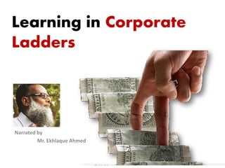 Nokia Internal Use Only
Learning in Corporate
Ladders
Narrated by
Mr. Ekhlaque Ahmed
 