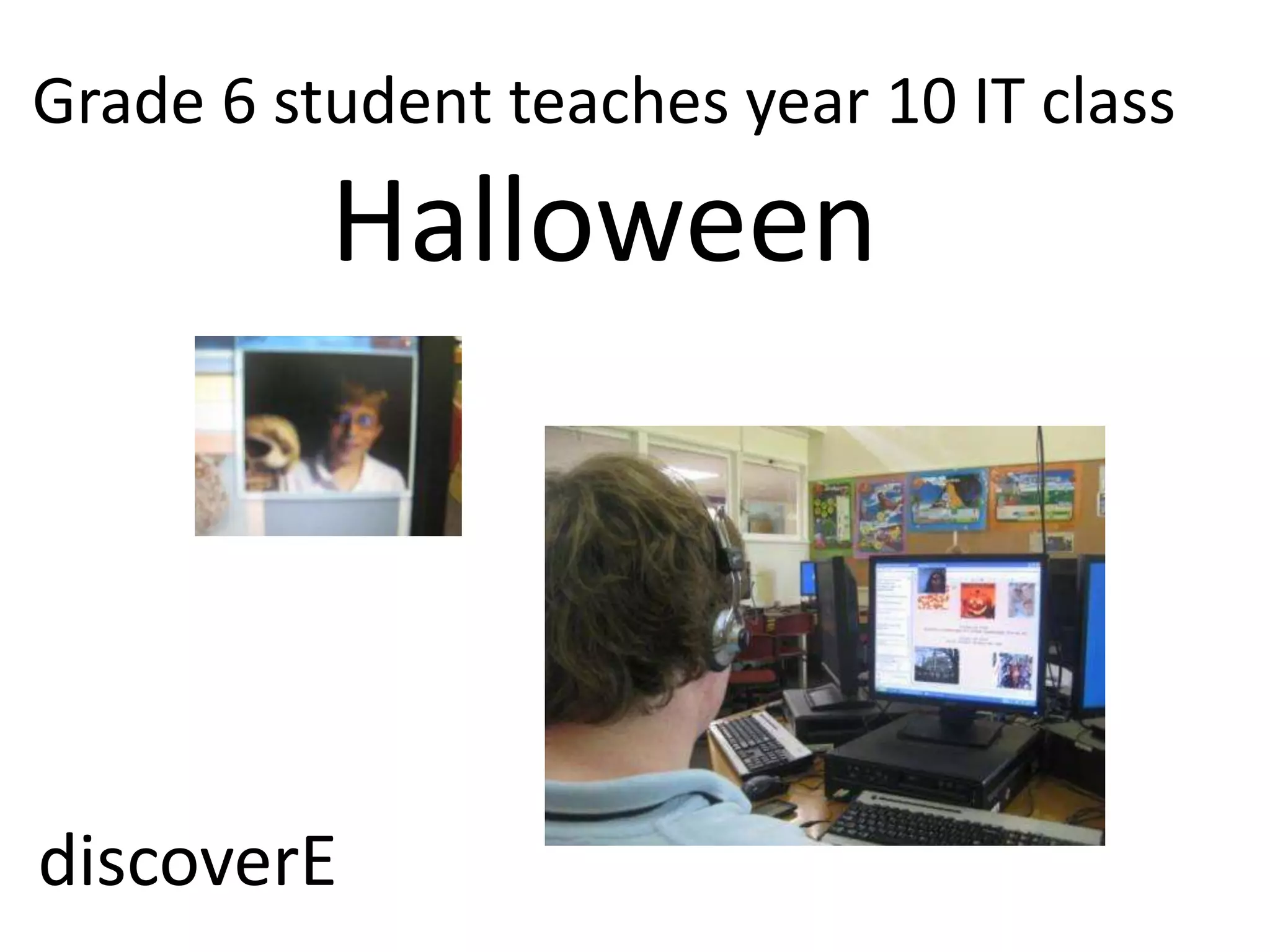 Grade 6 student teaches year 10 IT classHalloweendiscoverE
