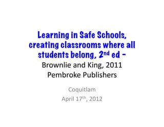Learning in Safe Schools,
creating classrooms where all
  students belong, 2nd ed – 	
  
   Brownlie	
  and	
  King,	
  2011	
  
     Pembroke	
  Publishers	
  
             Coquitlam	
  	
  
           April	
  17th,	
  2012	
  
 