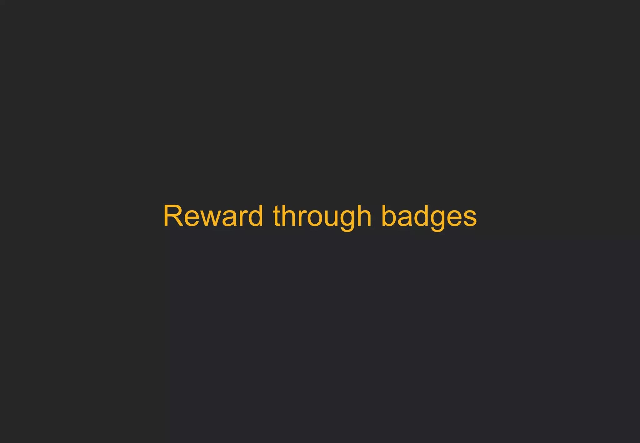 Reward through badges 
 