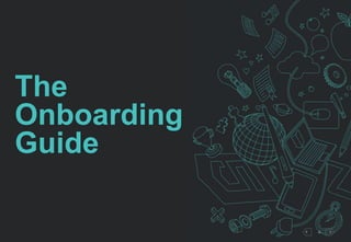 4 
The 
Onboarding 
Guide 
 
