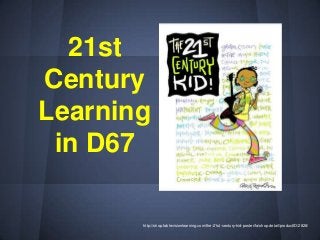 21st
Century
Learning
 in D67

       http://shop.fablevisionlearning.com/the-21st-century-kid-poster/fa/shop.detail/productID/2828/
 