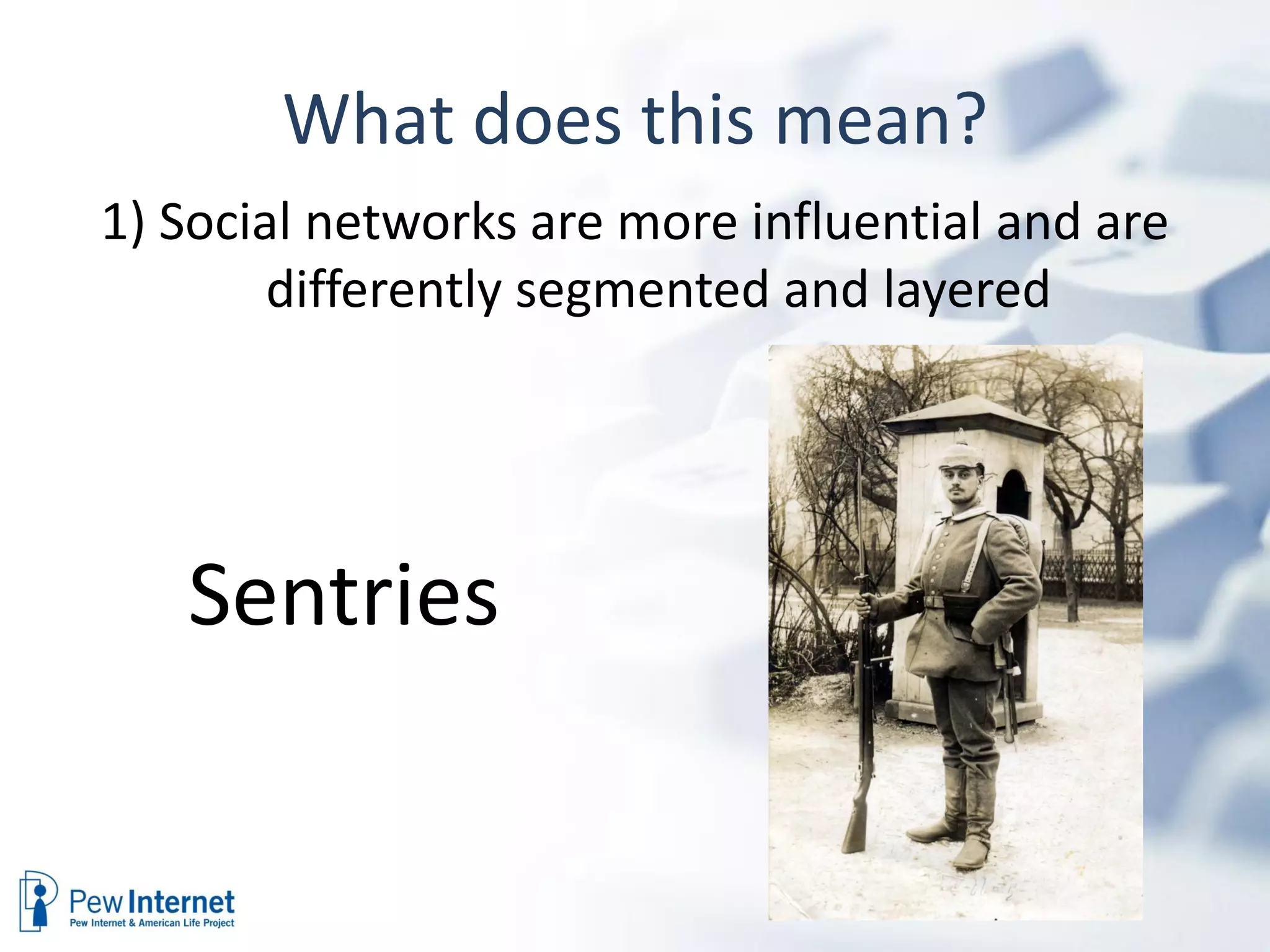 What does this mean?
1) Social networks are more influential and are
        differently segmented and layered




   Sentries
 