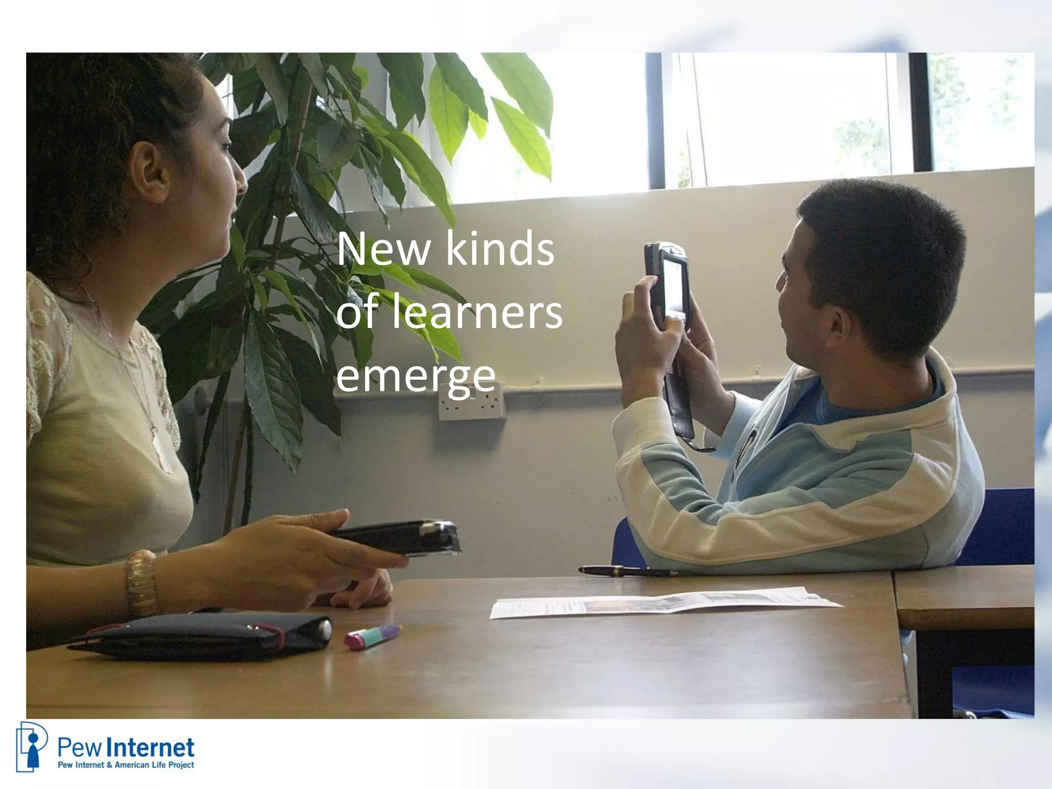 New kinds
of learners
emerge
 