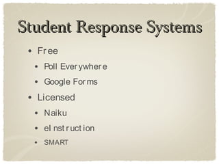 Student Response Systems
 • Fr ee
  • Poll Ever ywher e
  • Google For ms
 • Licensed
  • Naiku
  • eI nst r uct ion
  • SMART
 