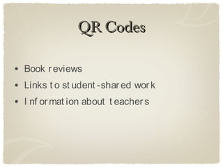 QR Codes

• Book r eviews
• Links t o st udent -shar ed wor k
• I nf or mat ion about t eacher s
 