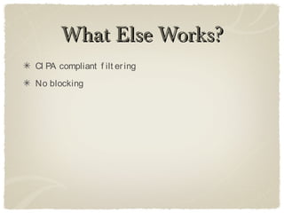 What Else Works?
CI PA compliant f ilt er ing
No blocking
 