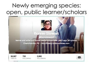 Newly emerging species:
open, public learner/scholars
 