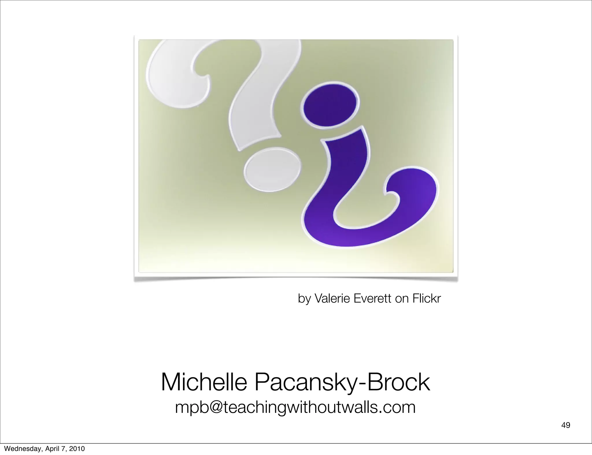 by Valerie Everett on Flickr




                           Michelle Pacansky-Brock
                            mpb@teachingwithoutwalls.com
                                                                         49

Wednesday, April 7, 2010
 