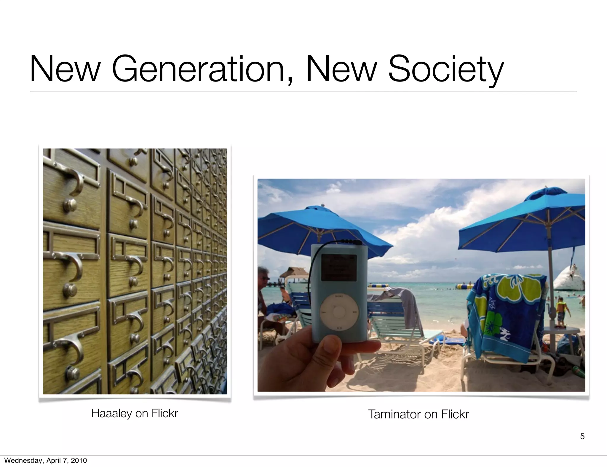 New Generation, New Society




                           Haaaley on Flickr   Taminator on Flickr
                                                                     5

Wednesday, April 7, 2010
 