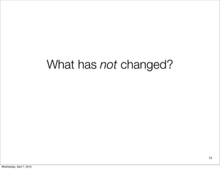 What has not changed?




                                                   13

Wednesday, April 7, 2010
 