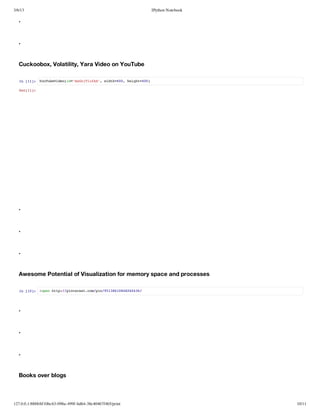 3/6/13                                                      IPython Notebook

   .


   .


   Cuckoobox, Volatility, Yara Video on YouTube

   I [1: Yuueie(d"xnTuA" wdh60 hih=0)
    n 1] oTbVdoi=mGjlfA, it=0, egt40

   Ot1]
    u[1:




   .


   .


   .


   Awesome Potential of Visualization for memory space and processes

   I [0: !pnht:/itrs.o/i/53604203/
    n 1]  oe tp/pneetcmpn918188646




   .


   .


   .


   Books over blogs



127.0.0.1:8888/6f10bc63-098a-499f-bd64-38e40467f465/print                      10/11
 