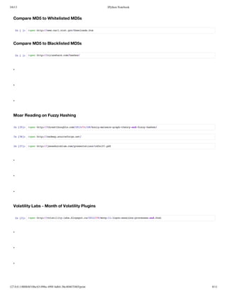3/6/13                                                      IPython Notebook


   Compare MD5 to Whitelisted MD5s

       I [] !pnht:/w.slns.o/onod.t
        n  : oe tp/wwnr.itgvDwlashm




   Compare MD5 to Blacklisted MD5s

       I [] !pnht:/iusaecmhse/
        n  : oe tp/vrshr.o/ahs




   .


   .


   .


   Moar Reading on Fuzzy Hashing

   I [5: !pnht:/hethuhscm21/12/oi-awr-rp-hoyadfzyhse/
    n 3]  oe tp/tratogt.o/030/8kngmlaegahter-n-uz-ahs


   I [6: !pnht:/sepsucfrent
    n 3]  oe tp/sde.oreog.e/


   I [7: !pnht:/eskrbu.o/rsnain/ds0.d
    n 3]  oe tp/jseonlmcmpeettoscfl7pf




   .


   .


   .


   Volatility Labs - Month of Volatility Plugins

       I [] !pnht:/oaiiylb.lgptc/020/op1-oo-esospoessadhm
        n 3: oe tp/vltlt-asboso.a21/9mv-1lgnssin-rcse-n.tl




   .


   .


   .




127.0.0.1:8888/6f10bc63-098a-499f-bd64-38e40467f465/print                      8/11
 