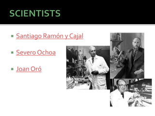  Santiago Ramón y Cajal
 Severo Ochoa
 Joan Oró
 
