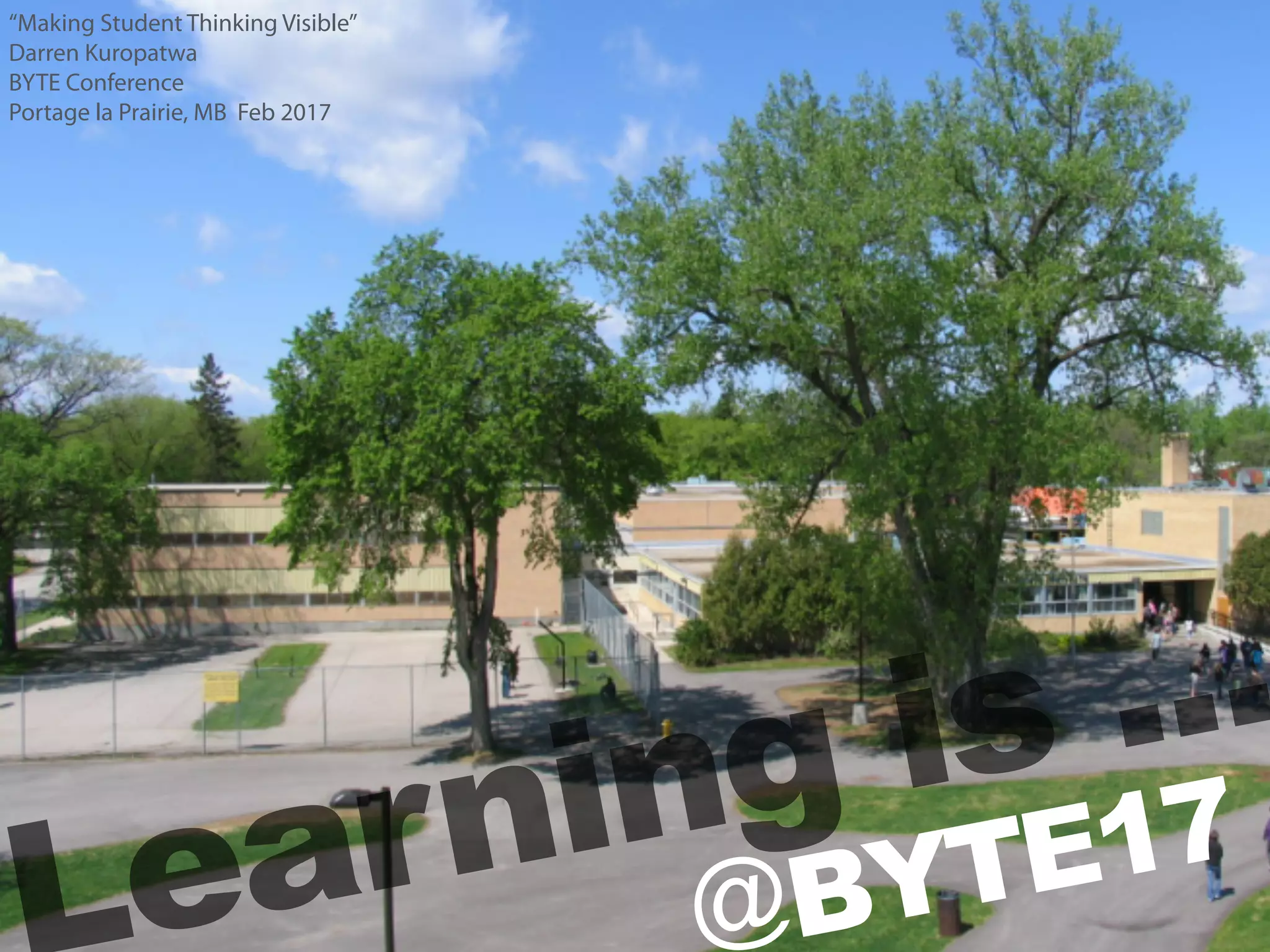 @earning is ...
BYTE17
“Making Student Thinking Visible”
Darren Kuropatwa
BYTE Conference
Portage la Prairie, MB Feb 2017