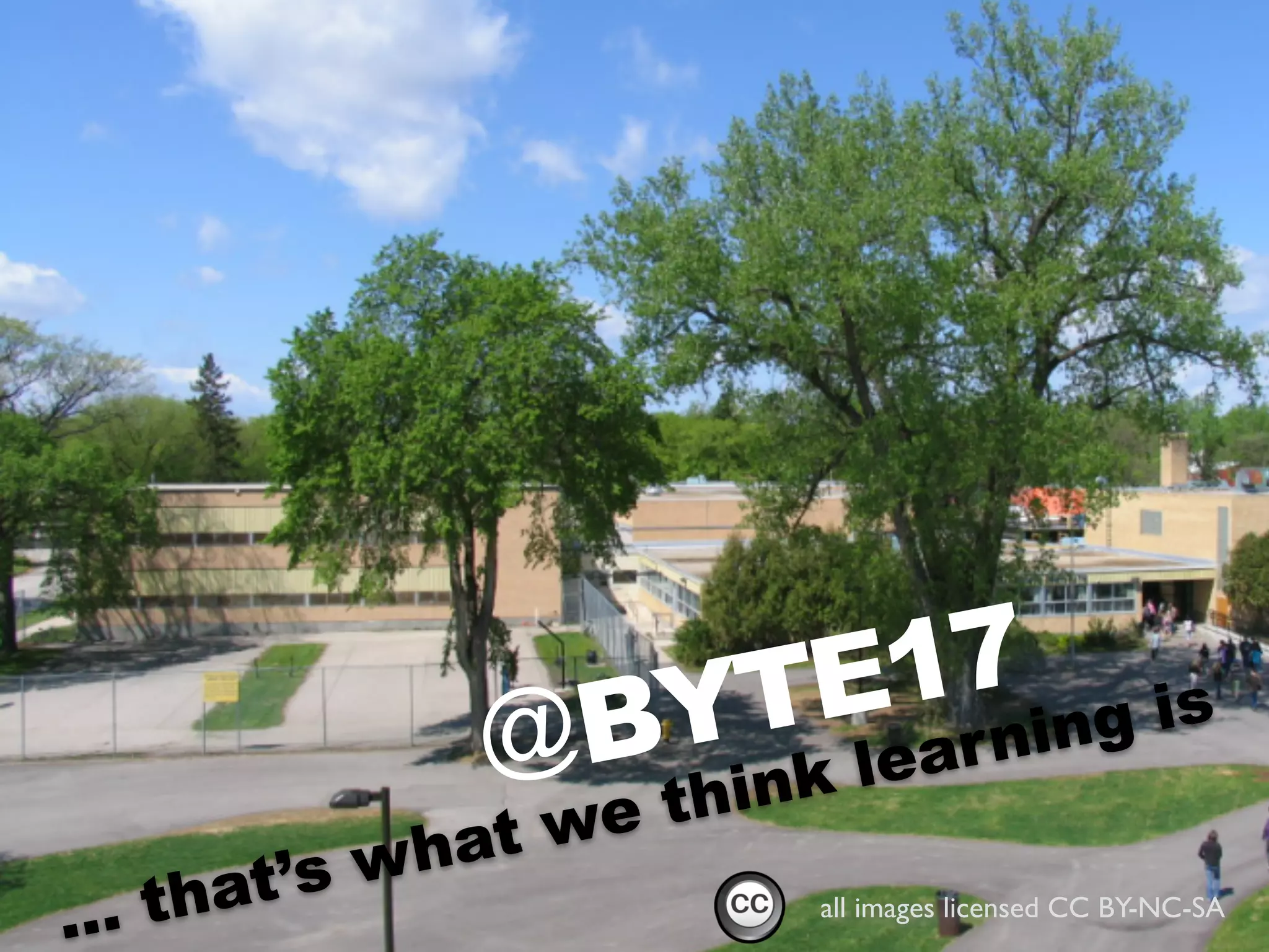 @BYTE17
all images licensed CC BY-NC-SA
... that’s what we think learning is