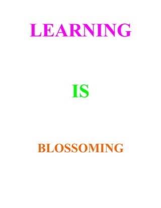 LEARNING


   IS

BLOSSOMING
 