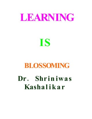 LEARNING

       IS

  BLOSSOMING
Dr . Shr i n iwa s
 Kasha l i k a r
 