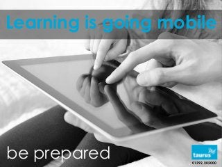 Learning is going mobile
be prepared 01392 202000
 