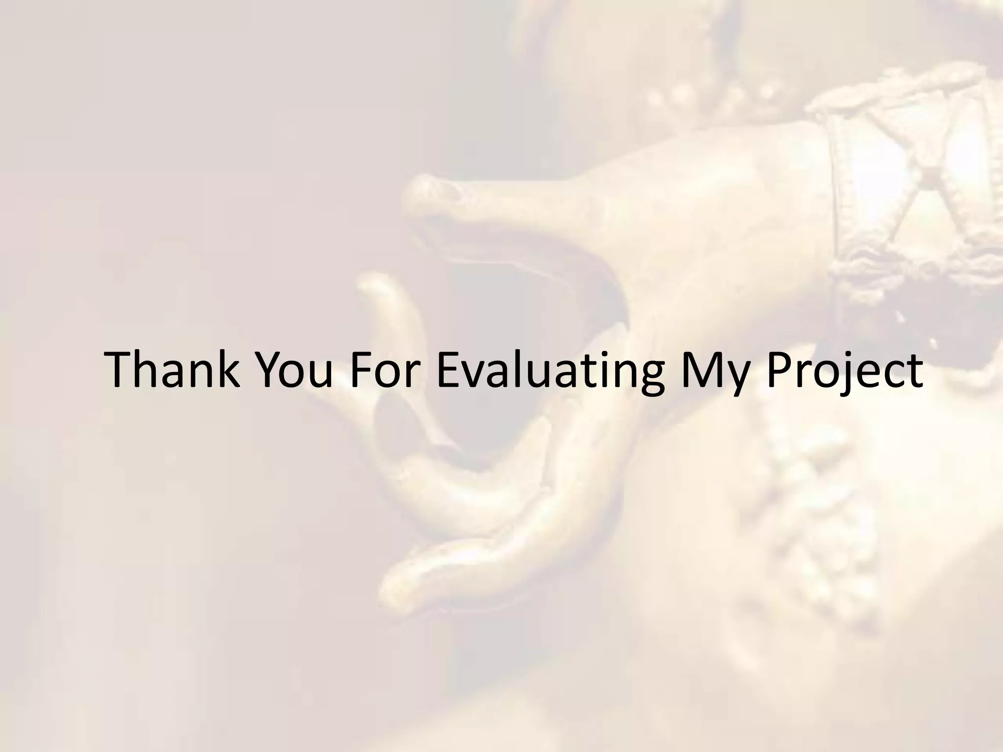 Thank You For Evaluating My Project
 