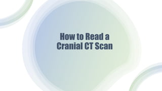 How to Read a
Cranial CT Scan
 