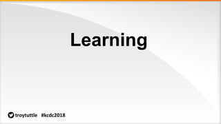 Learning
troytuttle #kcdc2018
 