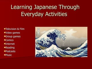   Learning Japanese Through Everyday Activities ,[object Object],[object Object],[object Object],[object Object],[object Object],[object Object],[object Object],[object Object]