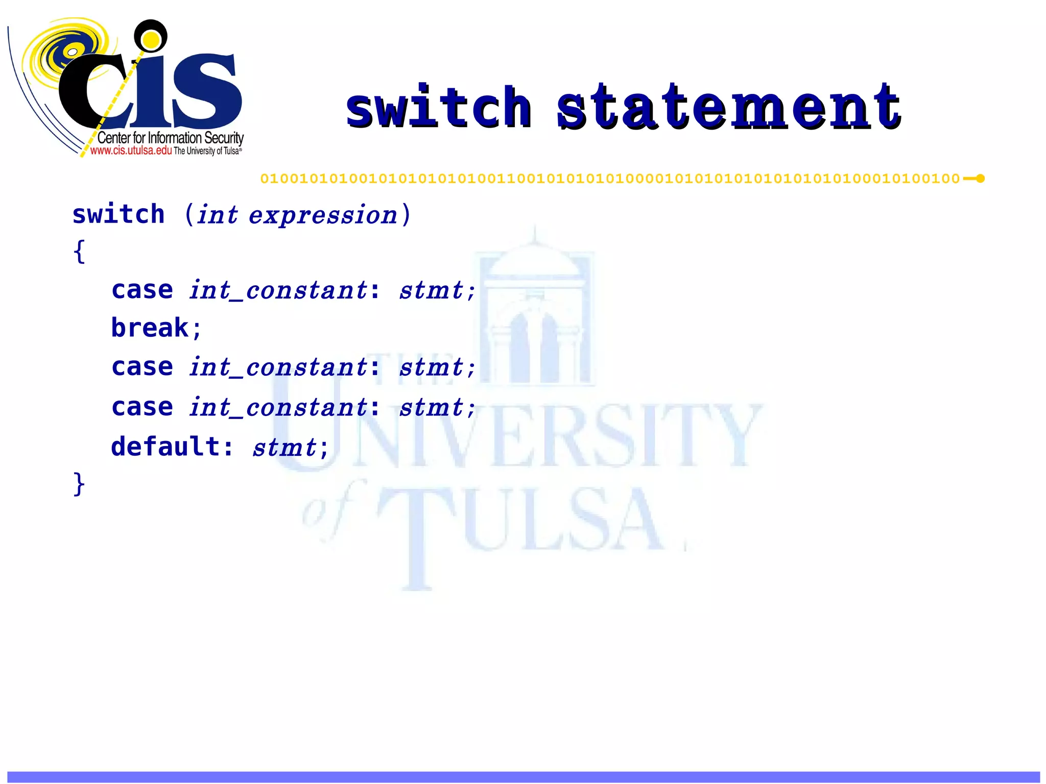 switch statement switch ( int expression ) { case int_constant : stmt ; break ; case int_constant : stmt ; case int_constant : stmt ; default: stmt ; } 