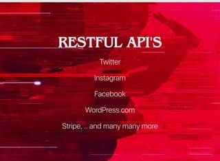 RESTFUL API'S
Twitter
Instagram
Facebook
WordPress.com
Stripe, .. andmany many more
 