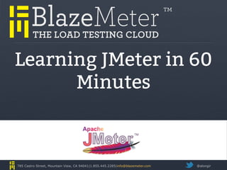 @alongir785 Castro Street, Mountain View, CA 94041|1.855.445.2285|info@blazemeter.com
Learning JMeter in 60
Minutes
 