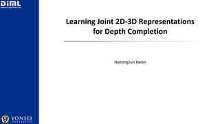Learning Joint 2D-3D Representations
for Depth Completion
HyeongJun Kwon
 
