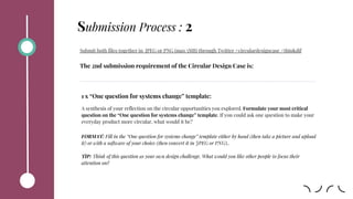 Submission Process : 2
Submit both files together in JPEG or PNG (max 5MB) through Twitter #circulardesigncase #thinkdif
The 2nd submission requirement of the Circular Design Case is:
1 x “One question for systems change” template:
A synthesis of your reflection on the circular opportunities you explored. Formulate your most critical
question on the “One question for systems change” template. If you could ask one question to make your
everyday product more circular, what would it be?
FORMAT: Fill in the “One question for systems change” template either by hand (then take a picture and upload
it) or with a software of your choice (then convert it in JPEG or PNG)..
TIP: Think of this question as your own design challenge. What would you like other people to focus their
attention on?
 
