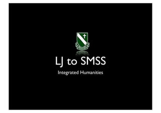 LJ to SMSS
Integrated Humanities
 