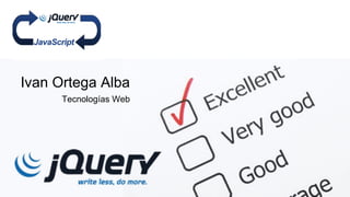Ivan Ortega Alba
Tecnologías Web
 