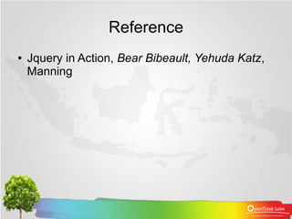 Reference
●   Jquery in Action, Bear Bibeault, Yehuda Katz,
    Manning
 