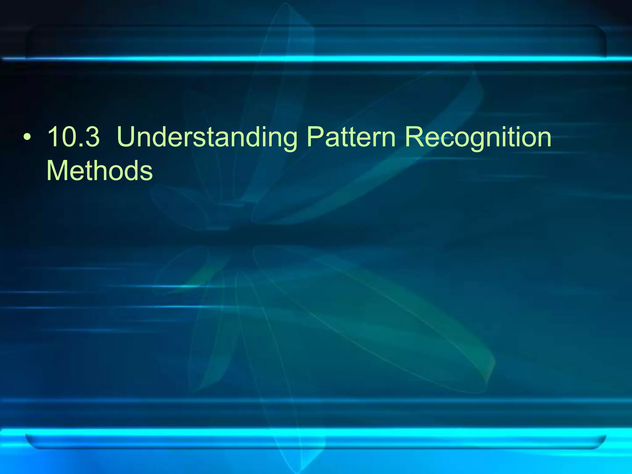 • 10.3 Understanding Pattern Recognition
  Methods
 