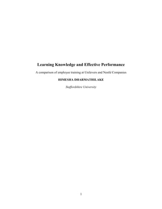 1
Learning Knowledge and Effective Performance
A comparison of employee training at Unilevers and Nestlé Companies
HIMESHA DHARMATHILAKE
Staffordshire University
 