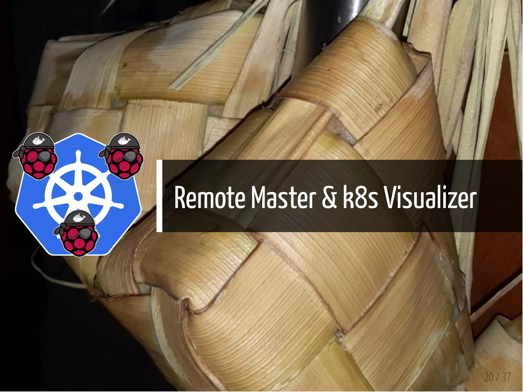 Remote Master & k8s Visualizer
20 / 37
 